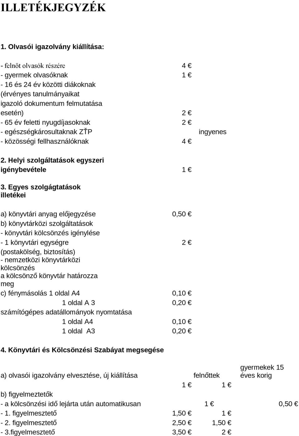 nyugdíjasoknak 2 - egészségkárosultaknak ZŤP ingyenes - közösségi fellhasználóknak 4 2. Helyi szolgáltatások egyszeri igénybevétele 1 3.