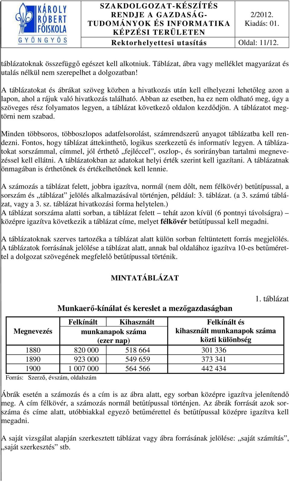 Abban az esetben, ha ez nem oldható meg, úgy a szöveges rész folyamatos legyen, a táblázat következő oldalon kezdődjön. A táblázatot megtörni nem szabad.