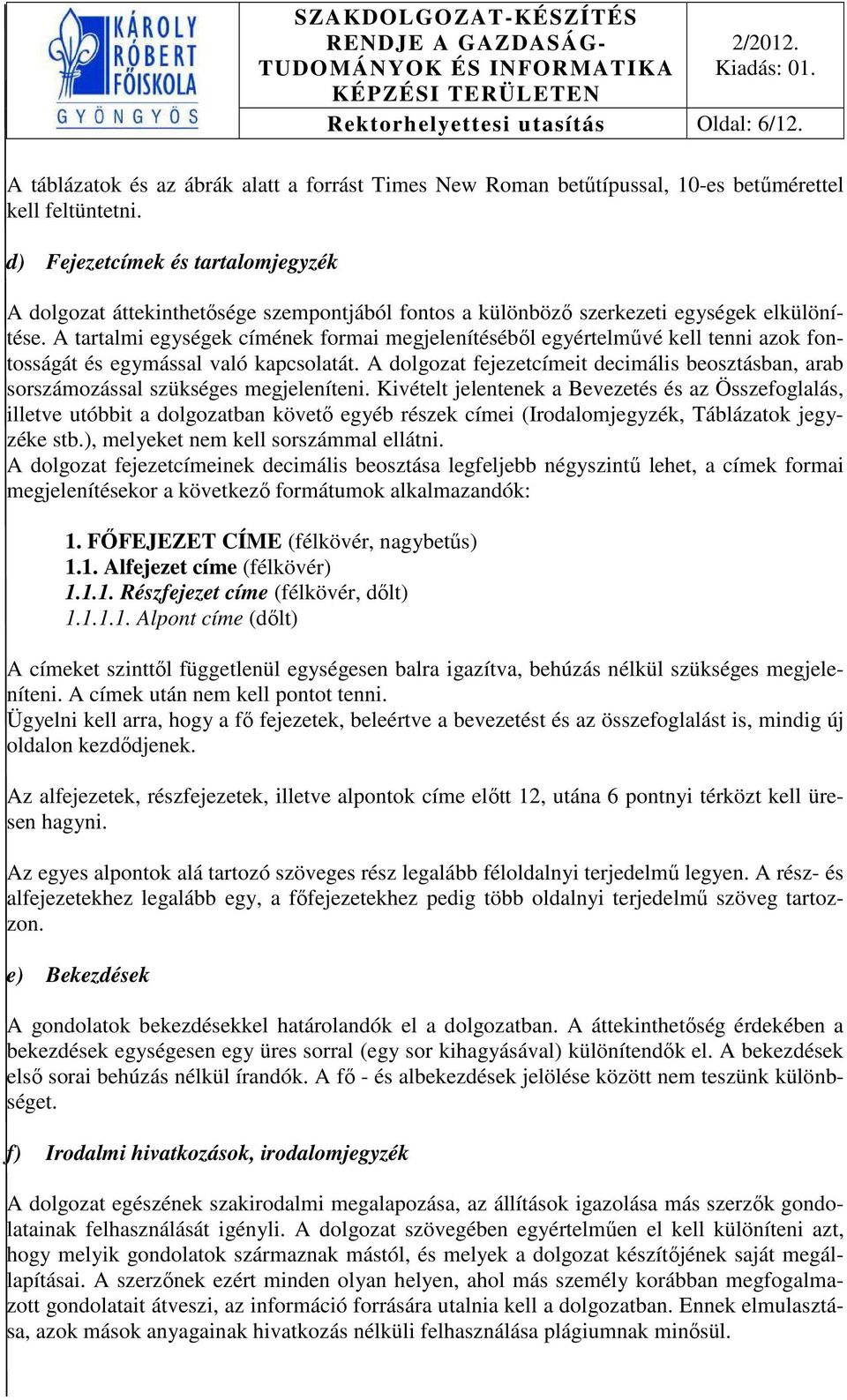 A tartalmi egységek címének formai megjelenítéséből egyértelművé kell tenni azok fontosságát és egymással való kapcsolatát.