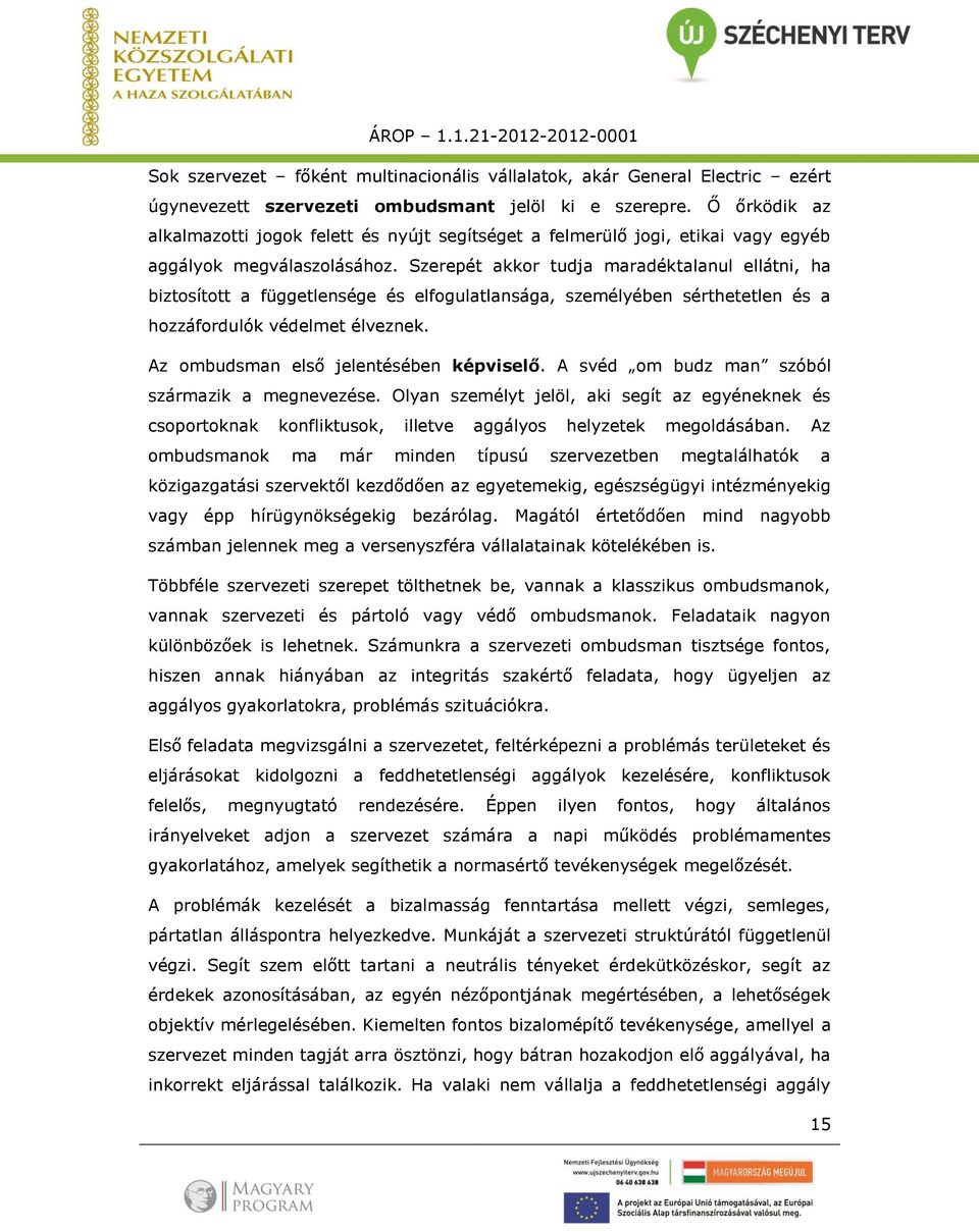 Szerepét akkor tudja maradéktalanul ellátni, ha biztosított a függetlensége és elfogulatlansága, személyében sérthetetlen és a hozzáfordulók védelmet élveznek.