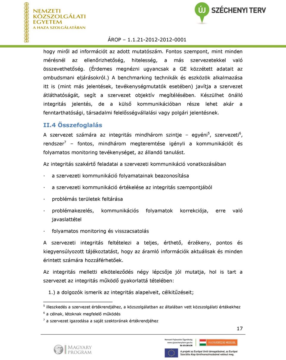 ) A benchmarking technikák és eszközök alkalmazása itt is (mint más jelentések, tevékenységmutatók esetében) javítja a szervezet átláthatóságát, segít a szervezet objektív megítélésében.