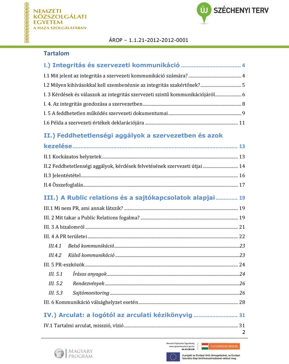 6 Példa a szervezeti értékek deklarációjára... 11 II.) Feddhetetlenségi aggályok a szervezetben és azok kezelése... 13 II.1 Kockázatos helyzetek... 13 II.2 Feddhetetlenségi aggályok, kérdések felvetésének szervezeti útjai.