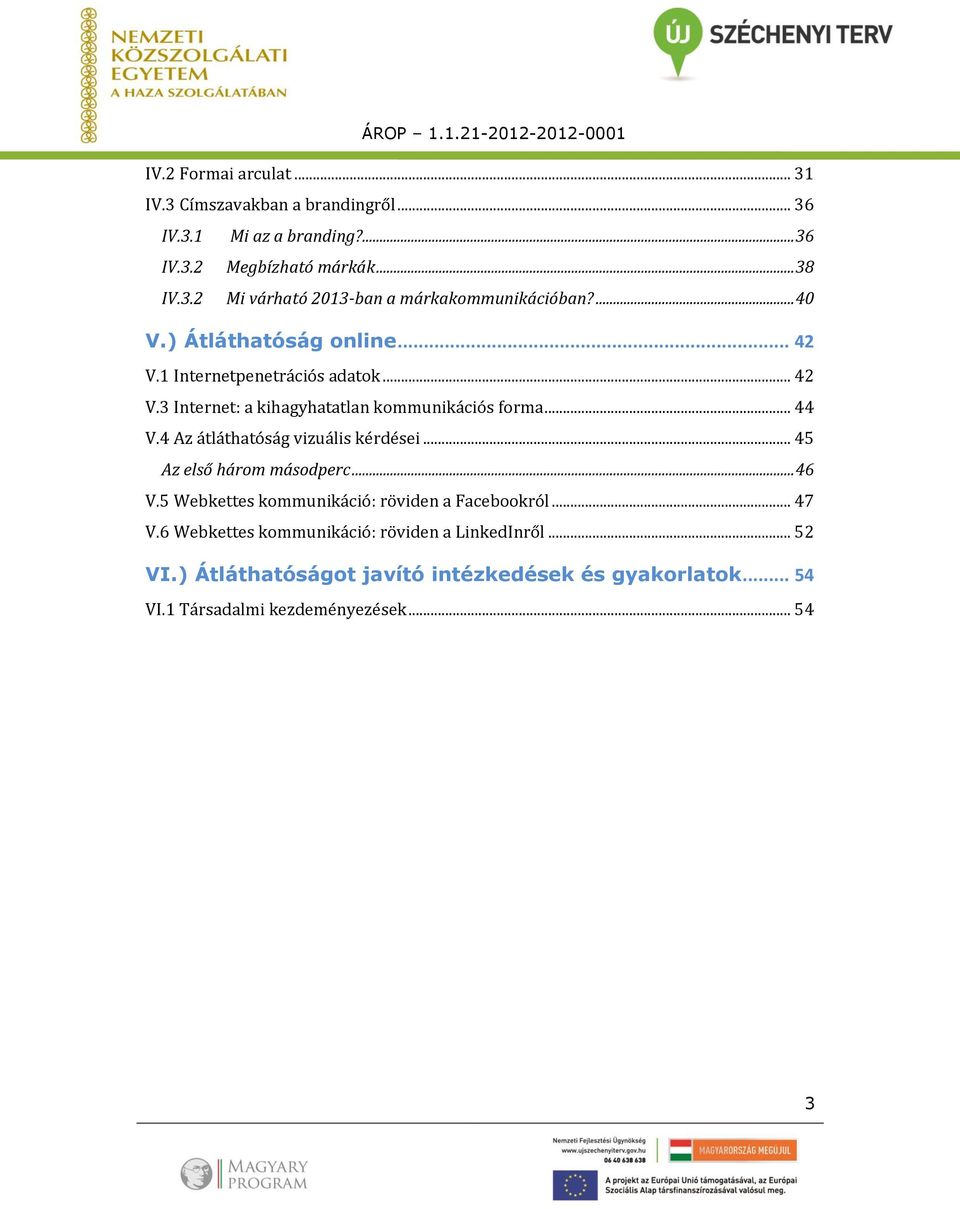 4 Az átláthatóság vizuális kérdései... 45 Az első három másodperc... 46 V.5 Webkettes kommunikáció: röviden a Facebookról... 47 V.