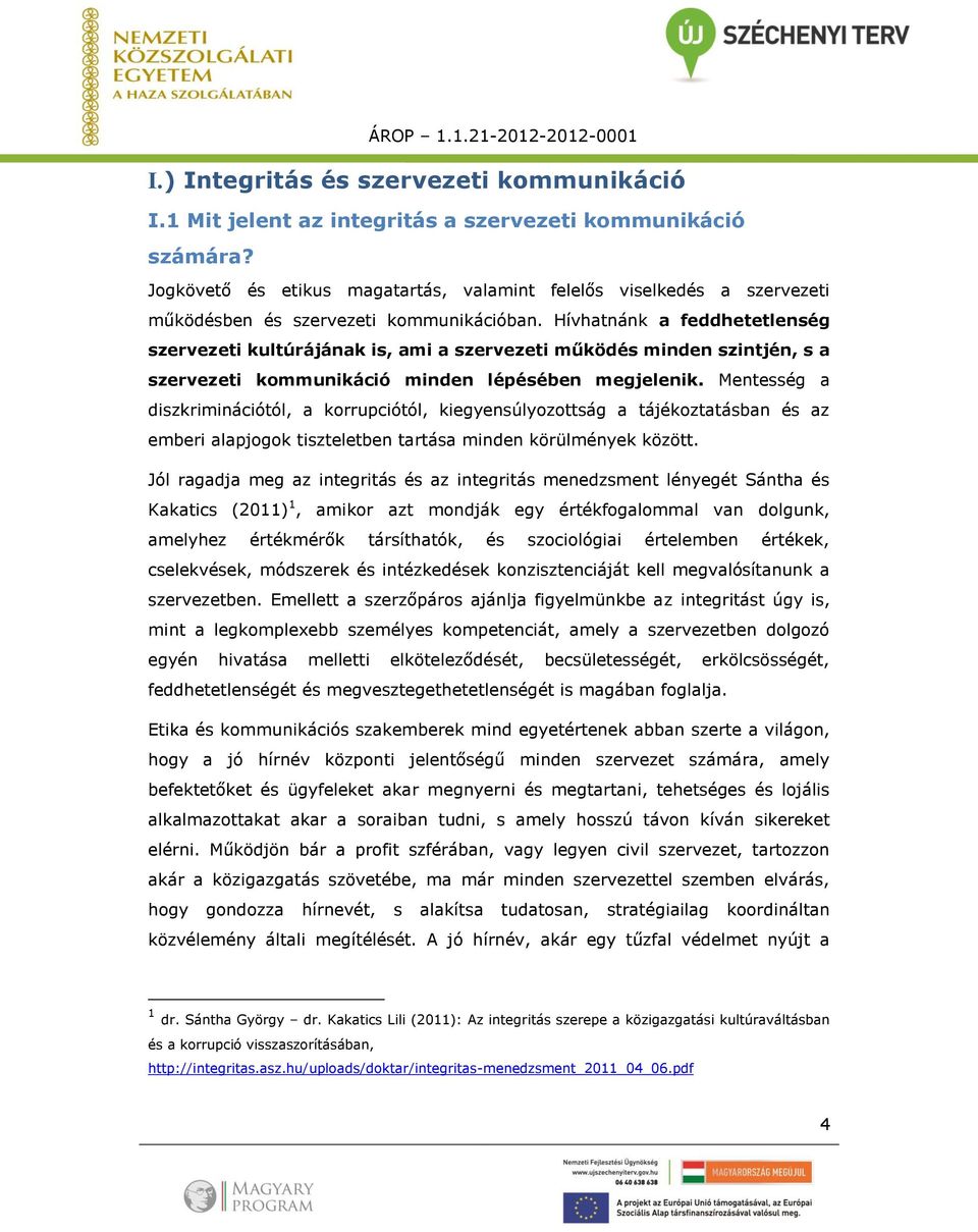 Hívhatnánk a feddhetetlenség szervezeti kultúrájának is, ami a szervezeti működés minden szintjén, s a szervezeti kommunikáció minden lépésében megjelenik.