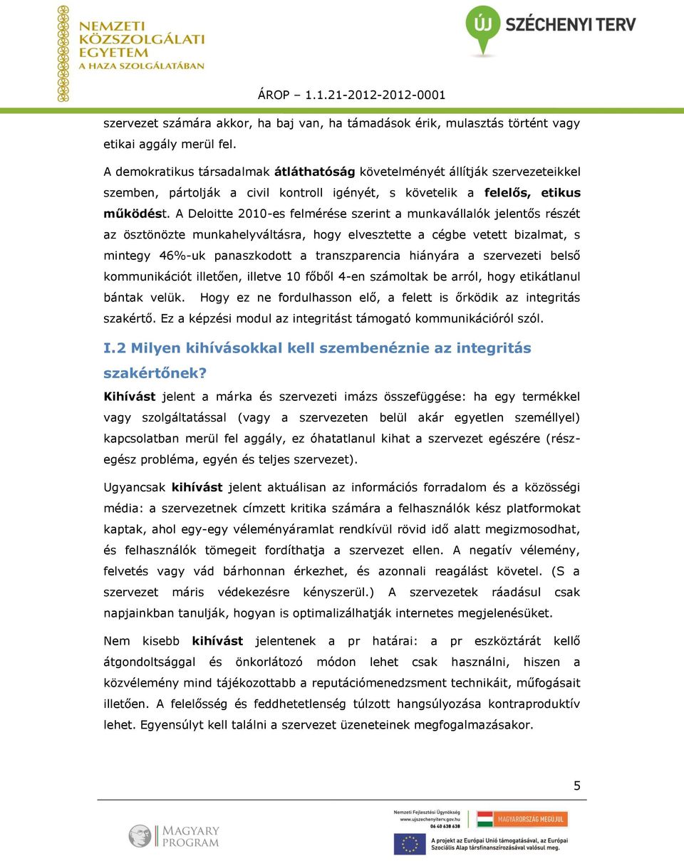 A Deloitte 2010-es felmérése szerint a munkavállalók jelentős részét az ösztönözte munkahelyváltásra, hogy elvesztette a cégbe vetett bizalmat, s mintegy 46%-uk panaszkodott a transzparencia hiányára