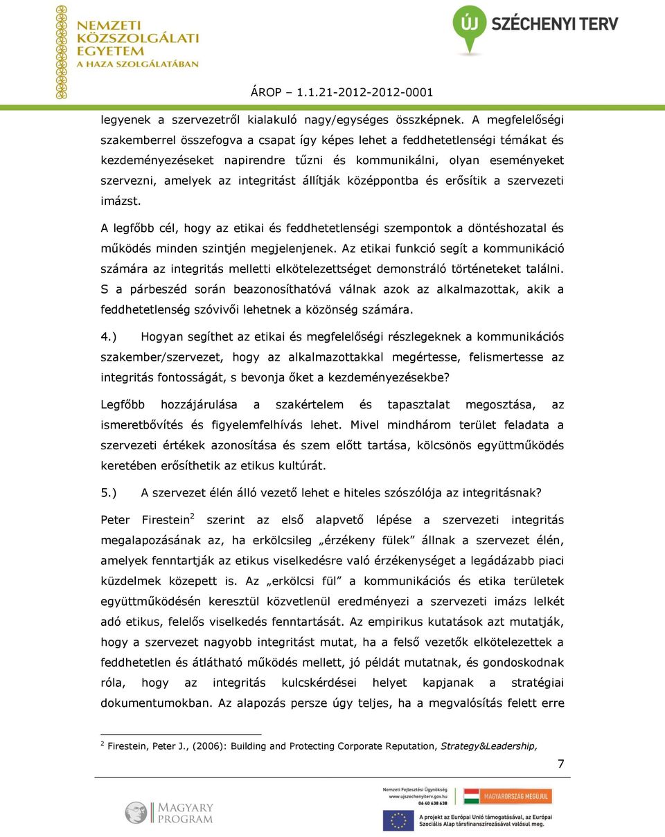 állítják középpontba és erősítik a szervezeti imázst. A legfőbb cél, hogy az etikai és feddhetetlenségi szempontok a döntéshozatal és működés minden szintjén megjelenjenek.