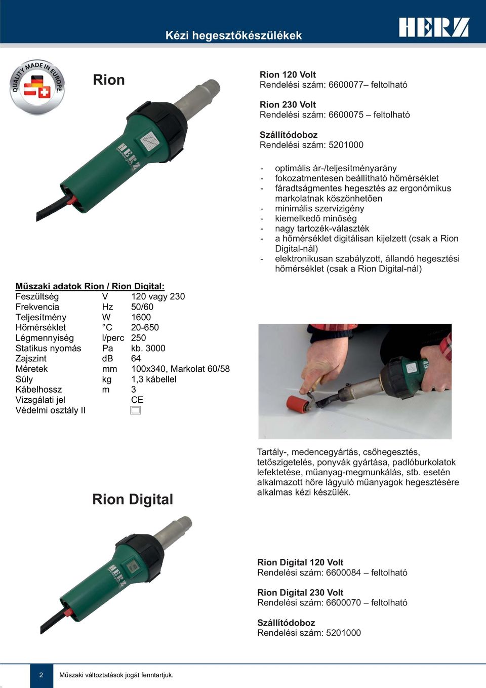 digitálisan kijelzett (csak a Rion Digital-nál) - elektronikusan szabályzott, állandó hegesztési hőmérséklet (csak a Rion Digital-nál) Műszaki adatok Rion / Rion Digital: Feszültség V 120 vagy 230