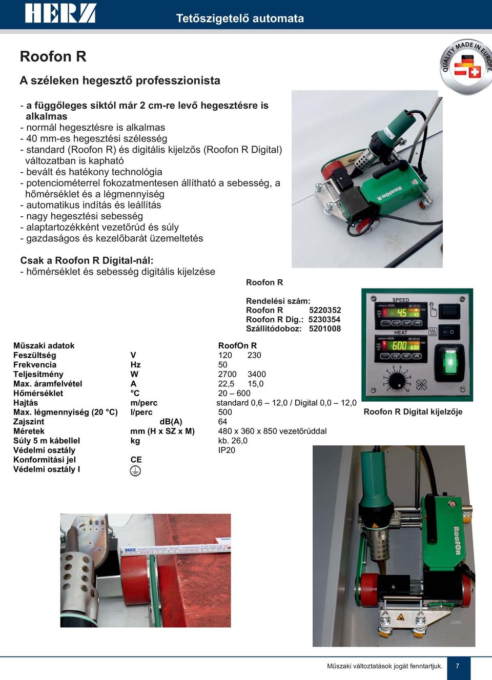 légmennyiség - automatikus indítás és leállítás - nagy hegesztési sebesség - alaptartozékként vezetőrúd és súly - gazdaságos és kezelőbarát üzemeltetés Csak a Roofon R Digital-nál: - hőmérséklet és