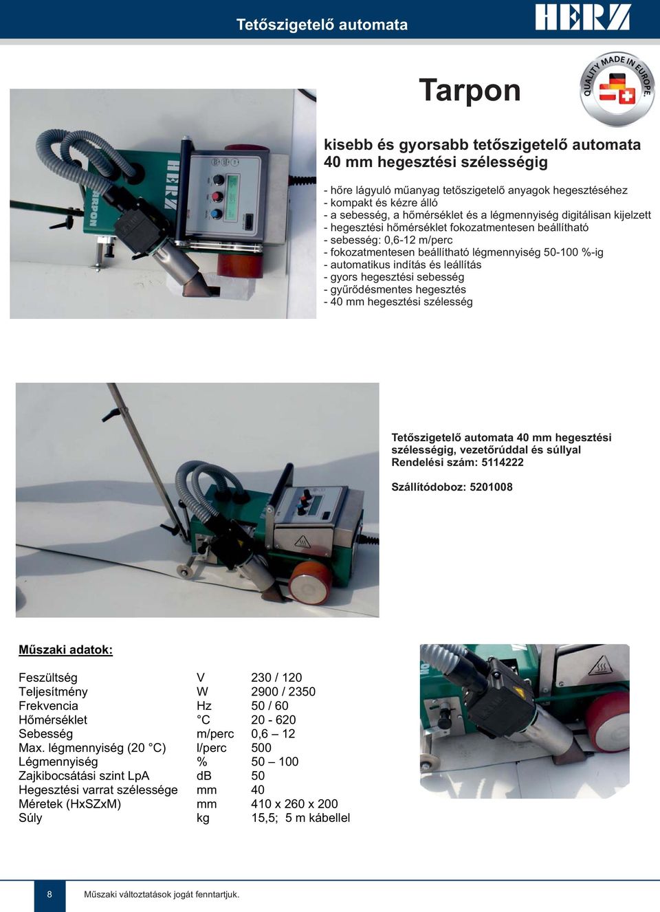 indítás és leállítás - gyors hegesztési sebesség - gyűrődésmentes hegesztés - 40 mm hegesztési szélesség Tetőszigetelő automata 40 mm hegesztési szélességig, vezetőrúddal és súllyal Rendelési szám: