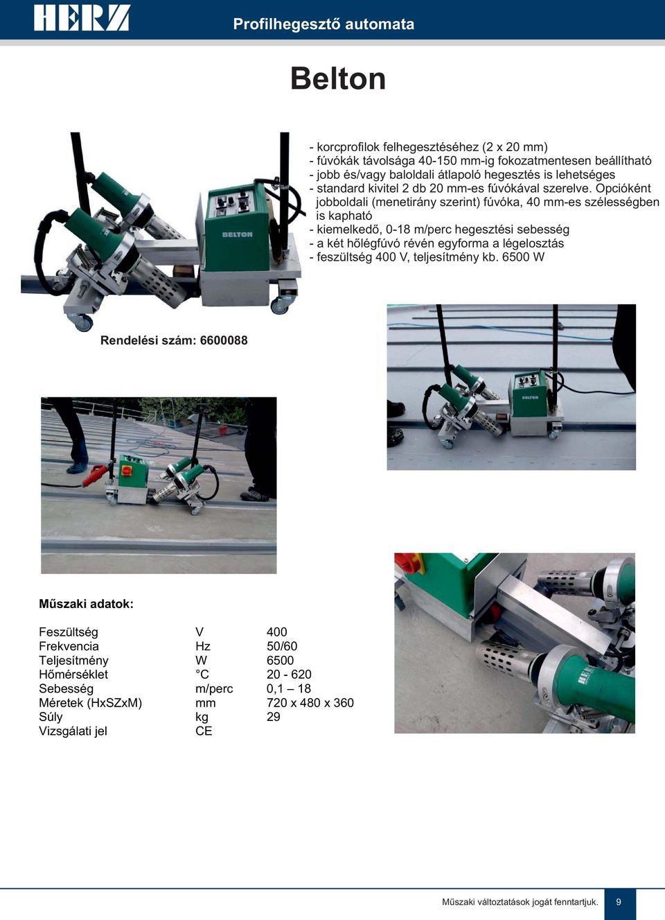 Opcióként jobboldali (menetirány szerint) fúvóka, 40 mm-es szélességben is kapható - kiemelkedő, 0-18 m/perc hegesztési sebesség - a két hőlégfúvó révén egyforma a légelosztás -