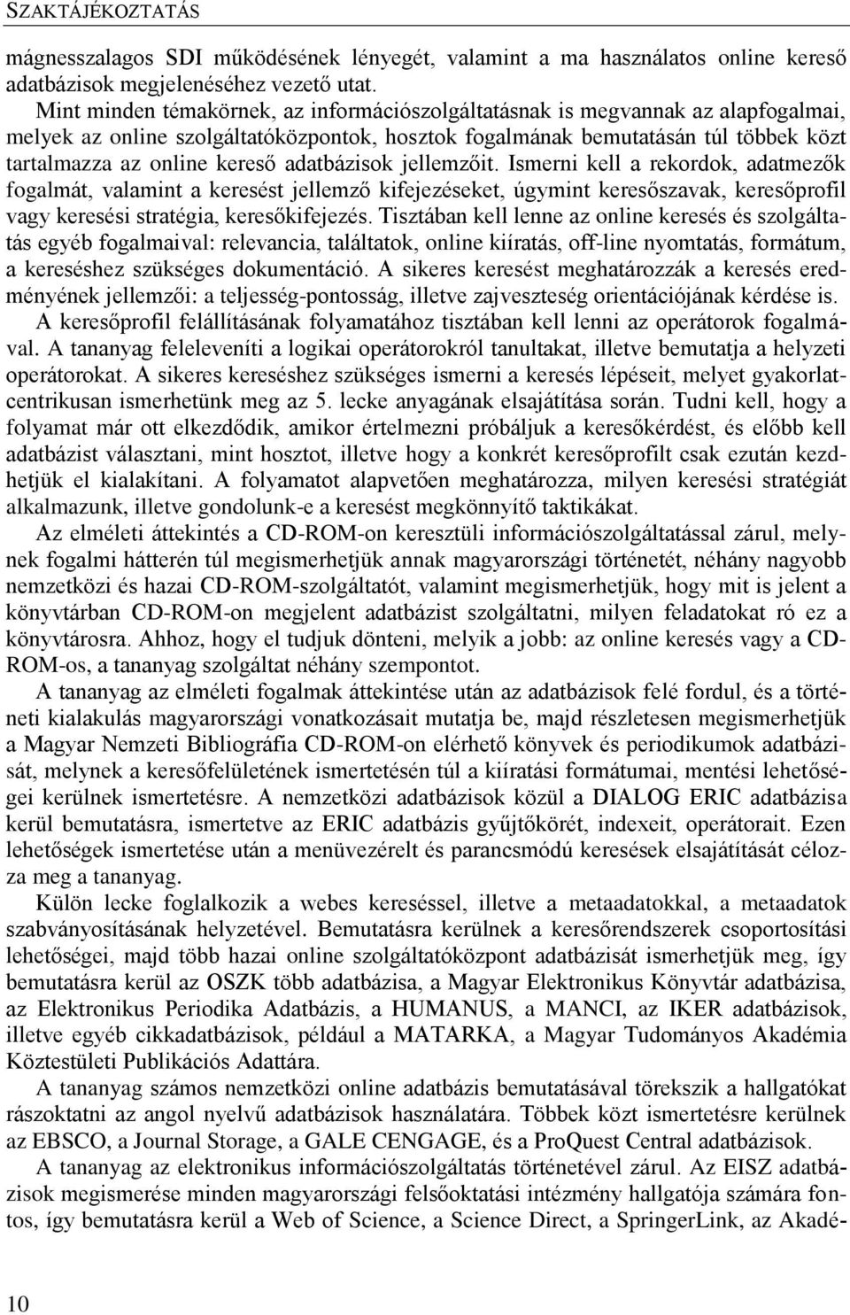 adatbázisok jellemzőit. Ismerni kell a rekordok, adatmezők fogalmát, valamint a keresést jellemző kifejezéseket, úgymint keresőszavak, keresőprofil vagy keresési stratégia, keresőkifejezés.