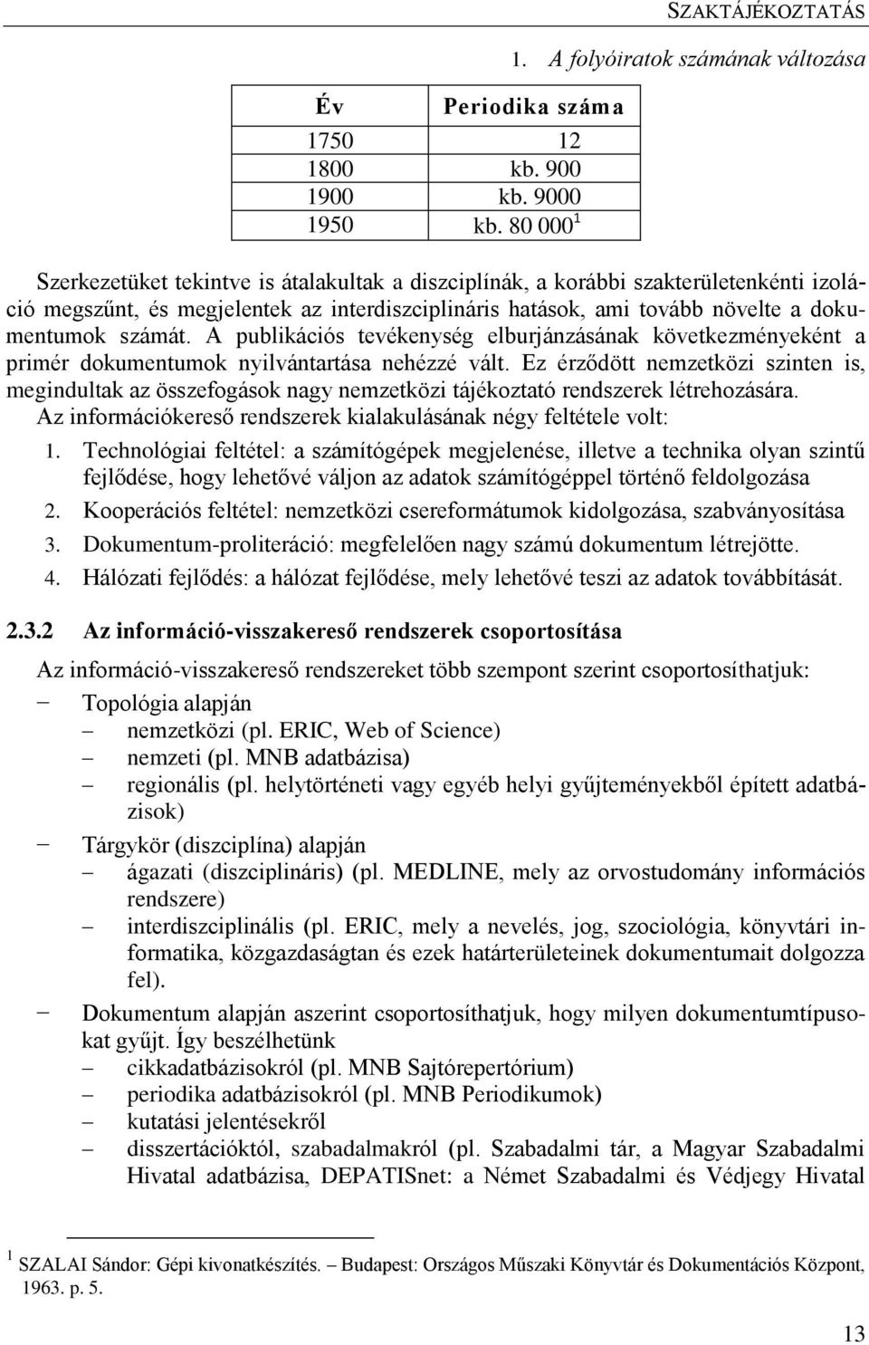 A publikációs tevékenység elburjánzásának következményeként a primér dokumentumok nyilvántartása nehézzé vált.