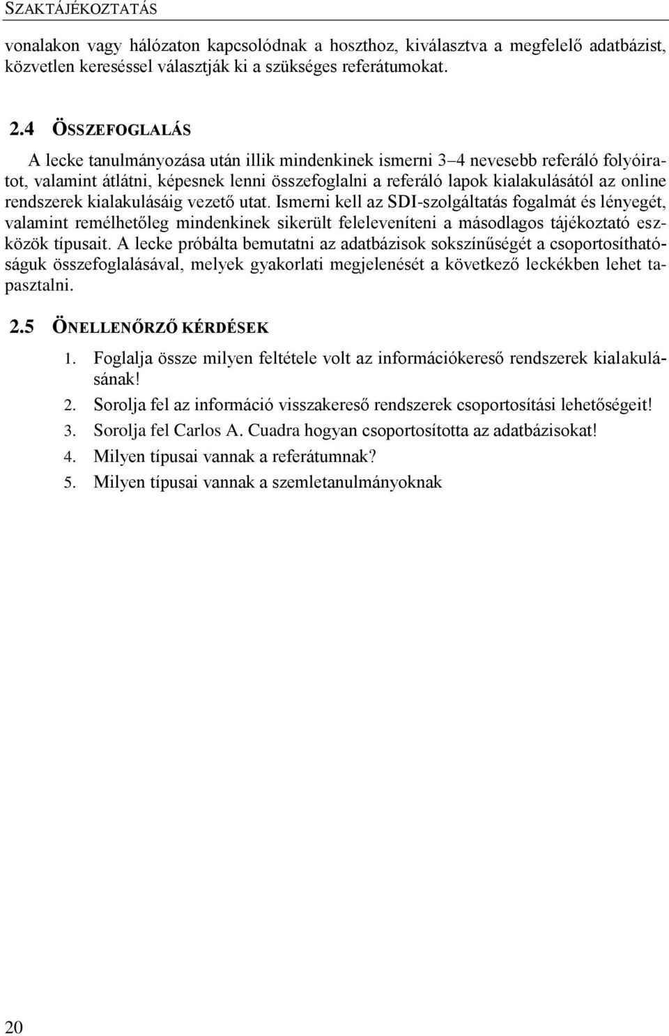 rendszerek kialakulásáig vezető utat. Ismerni kell az SDI-szolgáltatás fogalmát és lényegét, valamint remélhetőleg mindenkinek sikerült feleleveníteni a másodlagos tájékoztató eszközök típusait.