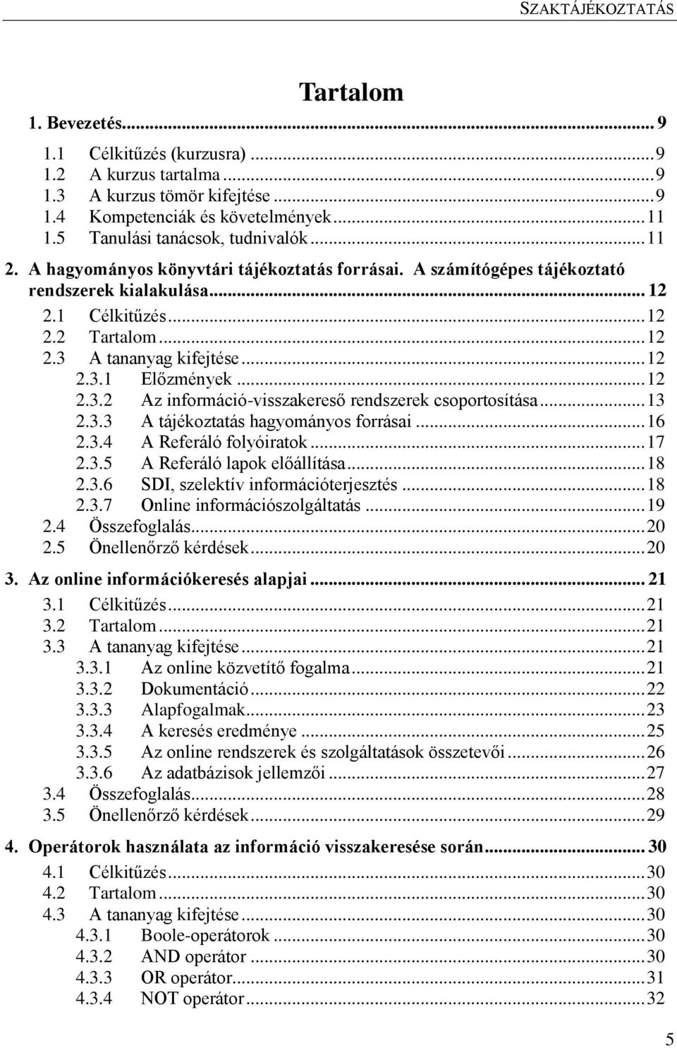 A tananyag kifejtése... 12 2.3.1 Előzmények... 12 2.3.2 Az információ-visszakereső rendszerek csoportosítása... 13 2.3.3 A tájékoztatás hagyományos forrásai... 16 2.3.4 A Referáló folyóiratok... 17 2.