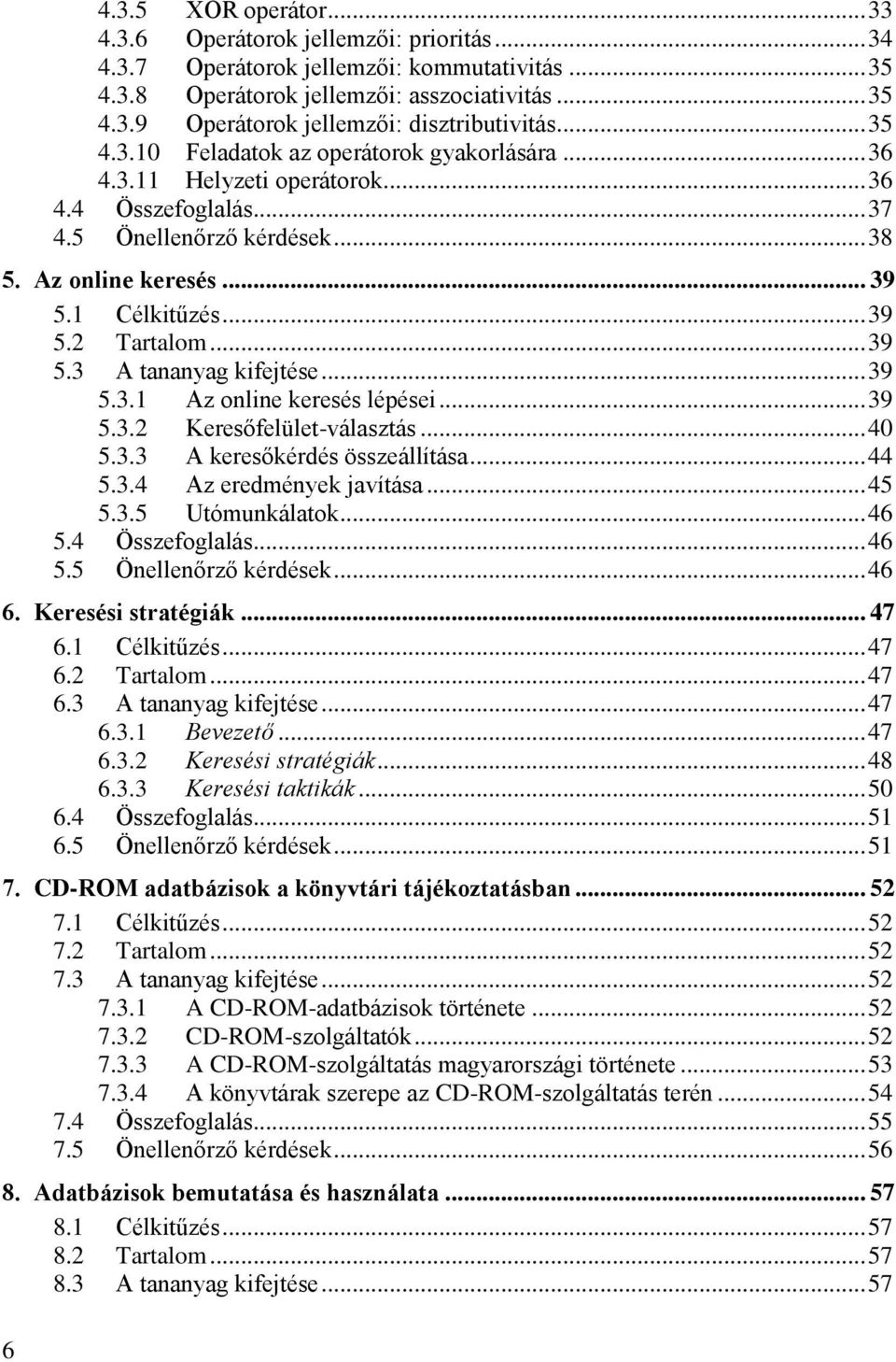 .. 39 5.3 A tananyag kifejtése... 39 5.3.1 Az online keresés lépései... 39 5.3.2 Keresőfelület-választás... 40 5.3.3 A keresőkérdés összeállítása... 44 5.3.4 Az eredmények javítása... 45 5.3.5 Utómunkálatok.