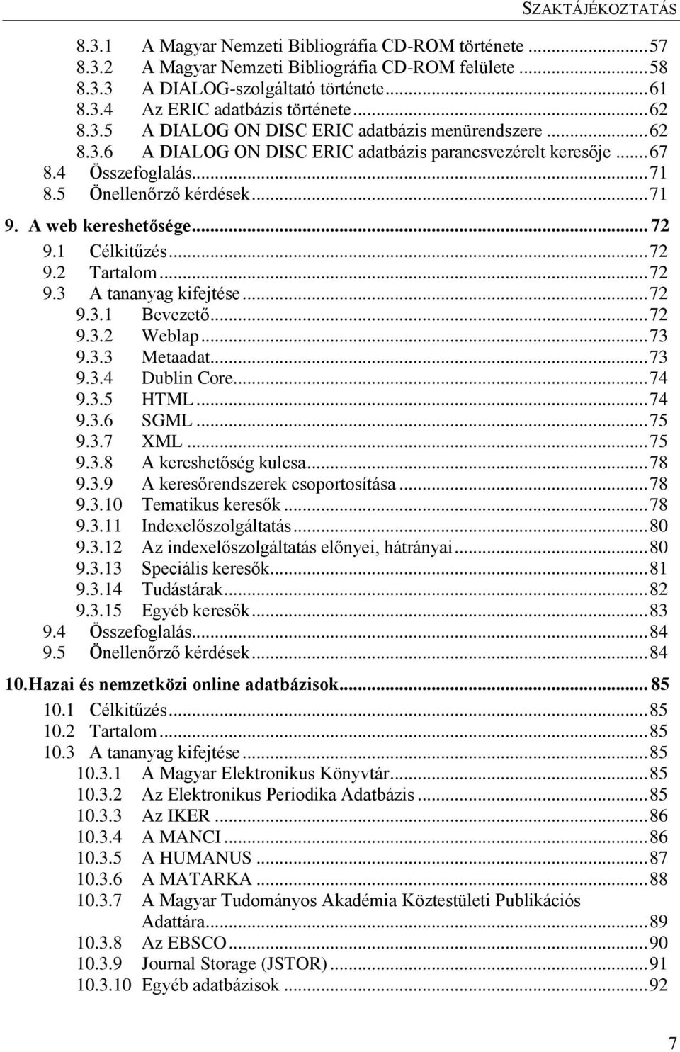 A web kereshetősége... 72 9.1 Célkitűzés... 72 9.2 Tartalom... 72 9.3 A tananyag kifejtése... 72 9.3.1 Bevezető... 72 9.3.2 Weblap... 73 9.3.3 Metaadat... 73 9.3.4 Dublin Core... 74 9.3.5 HTML... 74 9.3.6 SGML.