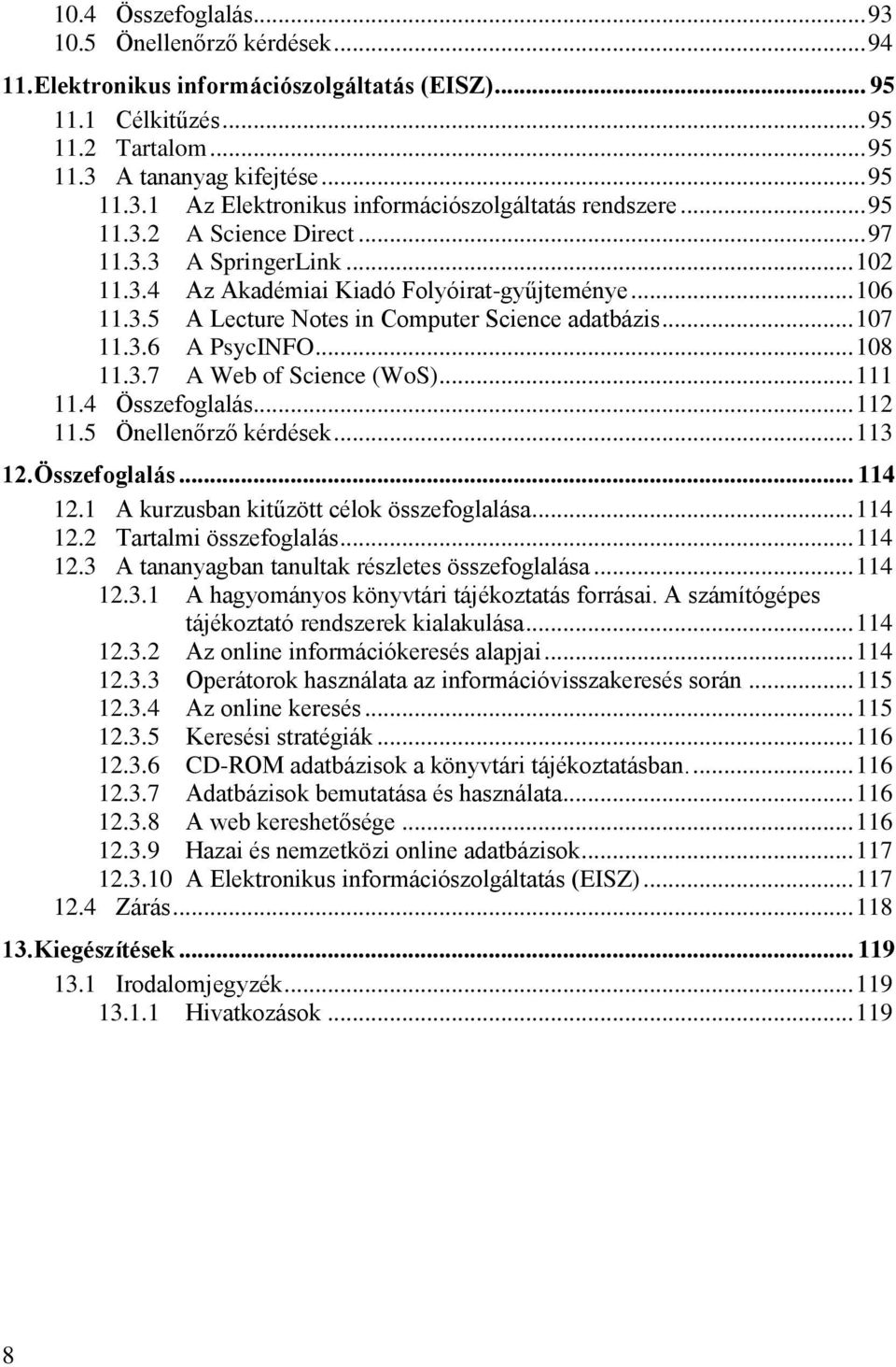 .. 108 11.3.7 A Web of Science (WoS)... 111 11.4 Összefoglalás... 112 11.5 Önellenőrző kérdések... 113 12. Összefoglalás... 114 12.1 A kurzusban kitűzött célok összefoglalása... 114 12.2 Tartalmi összefoglalás.