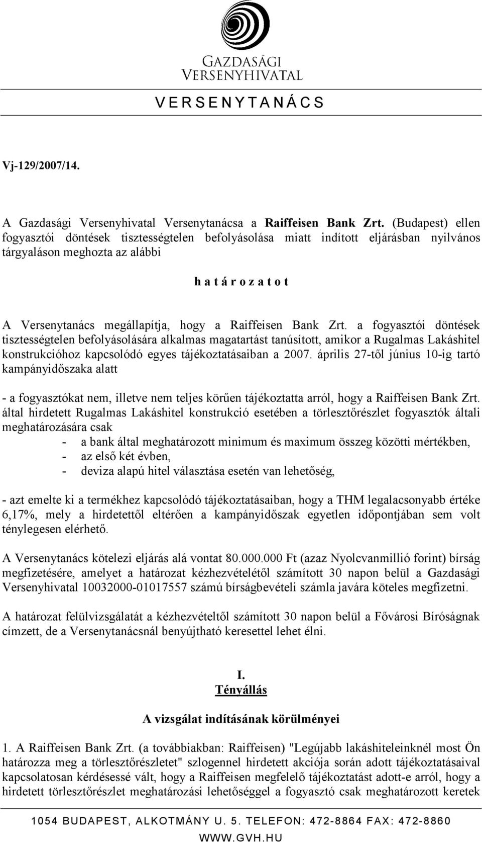 Raiffeisen Bank Zrt. a fogyasztói döntések tisztességtelen befolyásolására alkalmas magatartást tanúsított, amikor a Rugalmas Lakáshitel konstrukcióhoz kapcsolódó egyes tájékoztatásaiban a 2007.