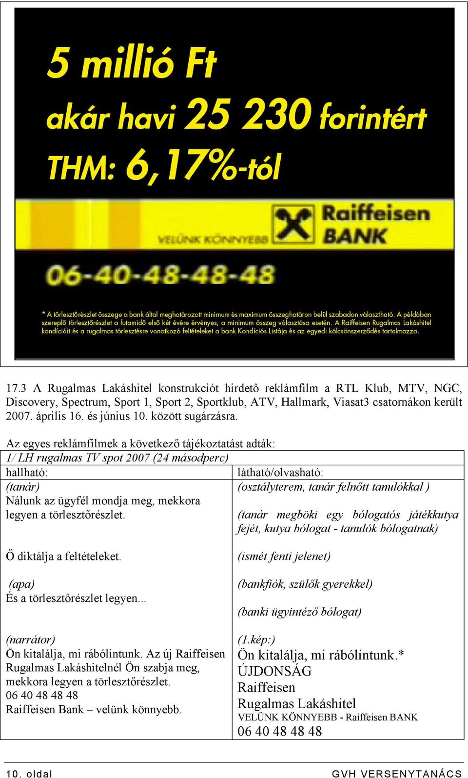 Az egyes reklámfilmek a következı tájékoztatást adták: 1/ LH rugalmas TV spot 2007 (24 másodperc) hallható: látható/olvasható: (tanár) (osztályterem, tanár felnıtt tanulókkal ) Nálunk az ügyfél