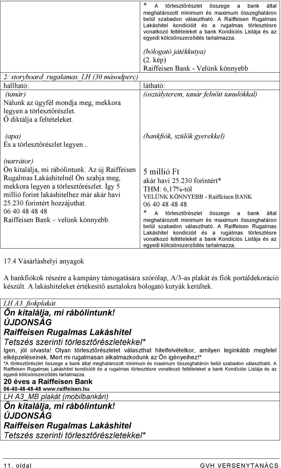 2/ storyboard_rugalamas_lh (30 másodperc) hallható: (tanár) Nálunk az ügyfél mondja meg, mekkora legyen a törlesztırészlet. İ diktálja a feltételeket. (apa) És a törlesztırészlet legyen.