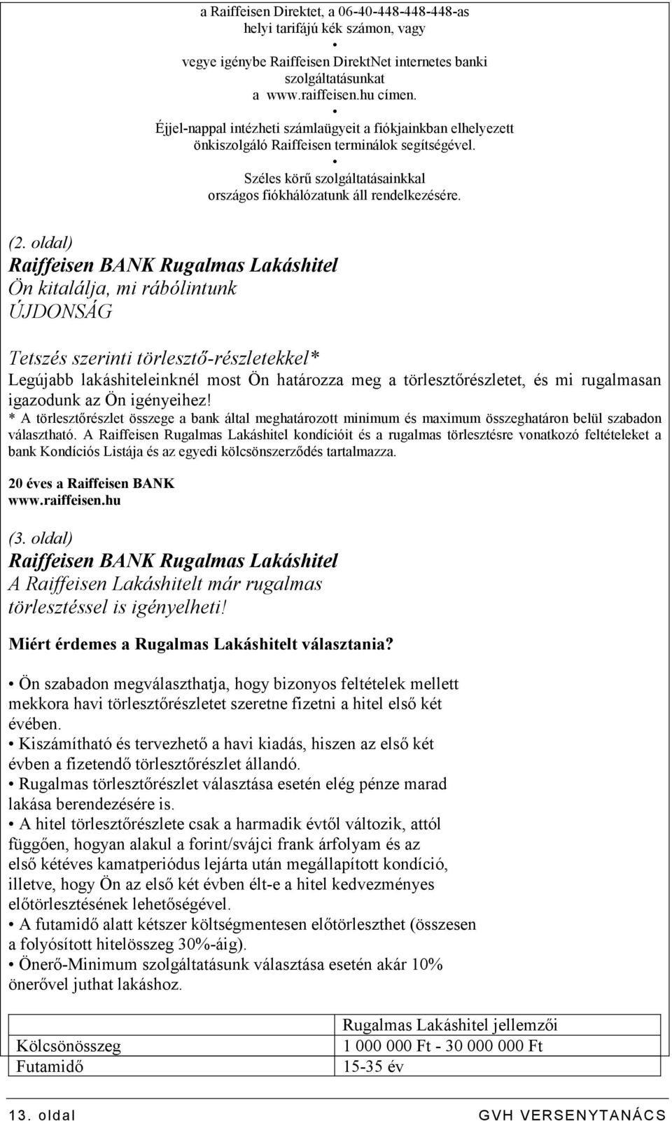 oldal) Raiffeisen BANK Rugalmas Lakáshitel Ön kitalálja, mi rábólintunk ÚJDONSÁG Tetszés szerinti törlesztı-részletekkel* Legújabb lakáshiteleinknél most Ön határozza meg a törlesztırészletet, és mi