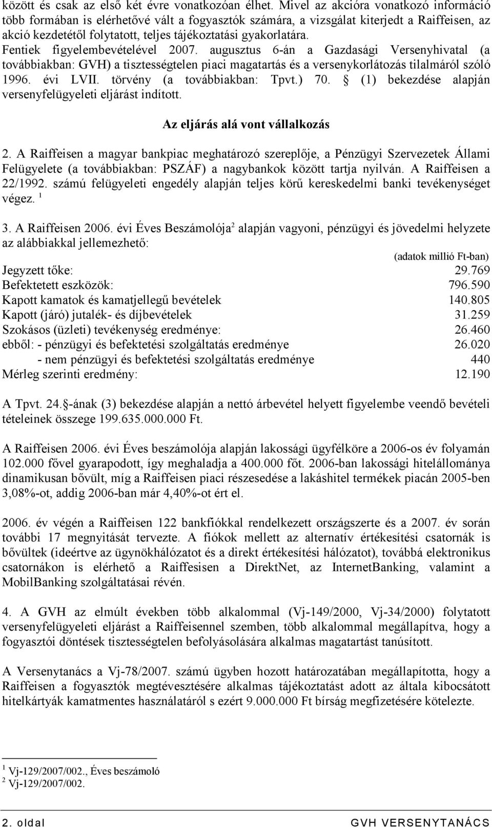 Fentiek figyelembevételével 2007. augusztus 6-án a Gazdasági Versenyhivatal (a továbbiakban: GVH) a tisztességtelen piaci magatartás és a versenykorlátozás tilalmáról szóló 1996. évi LVII.