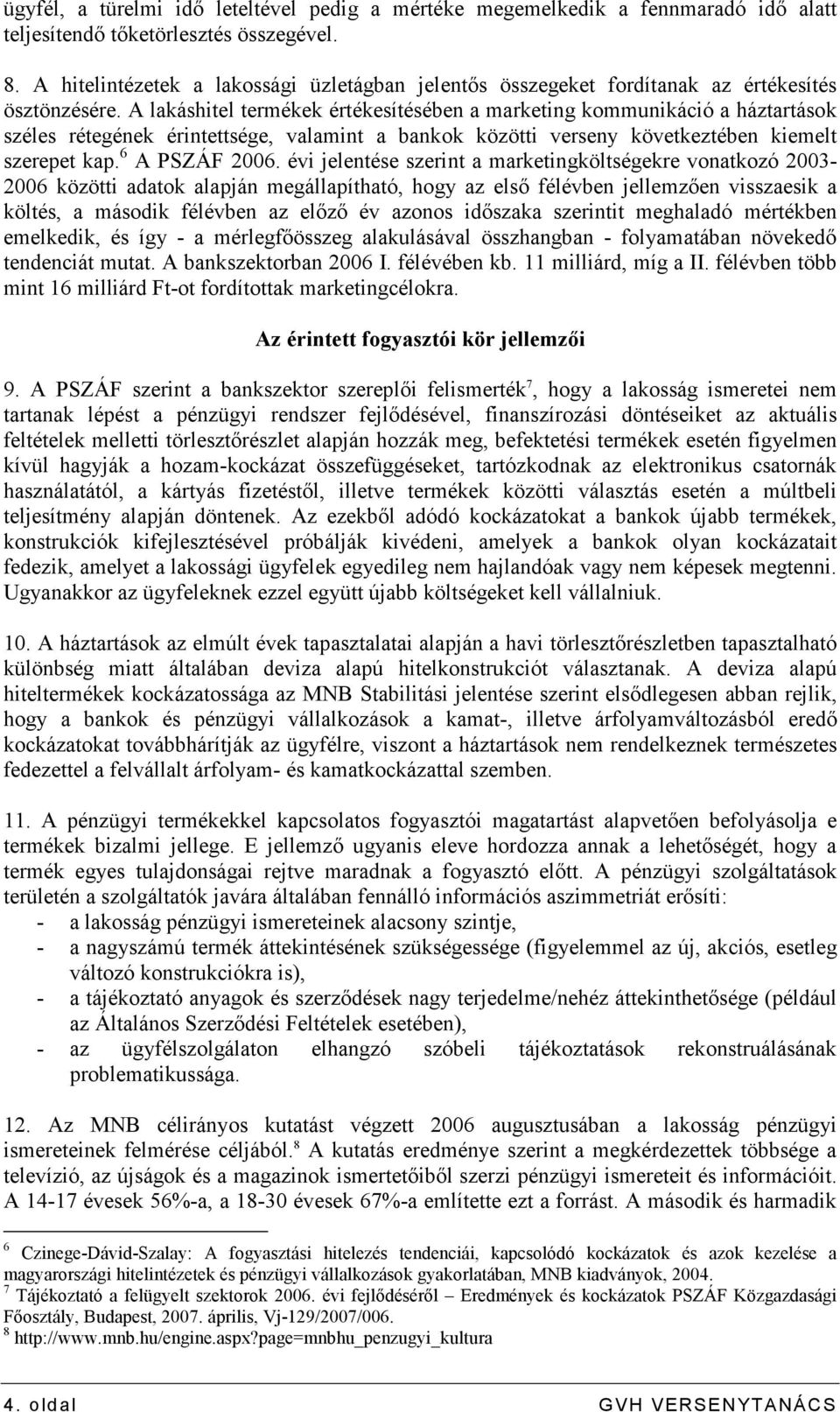 A lakáshitel termékek értékesítésében a marketing kommunikáció a háztartások széles rétegének érintettsége, valamint a bankok közötti verseny következtében kiemelt szerepet kap. 6 A PSZÁF 2006.