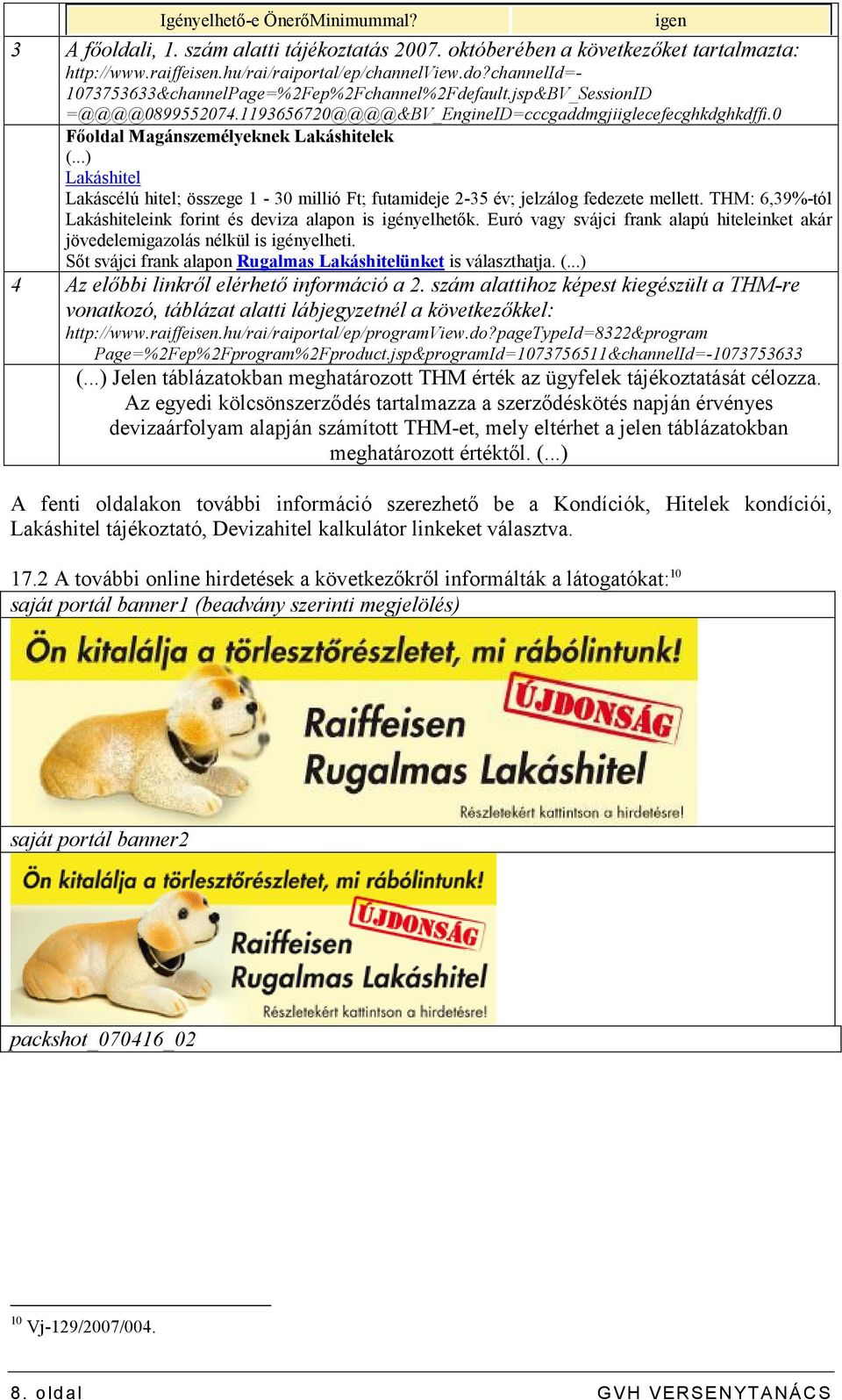 ..) Lakáshitel Lakáscélú hitel; összege 1-30 millió Ft; futamideje 2-35 év; jelzálog fedezete mellett. THM: 6,39%-tól Lakáshiteleink forint és deviza alapon is igényelhetık.