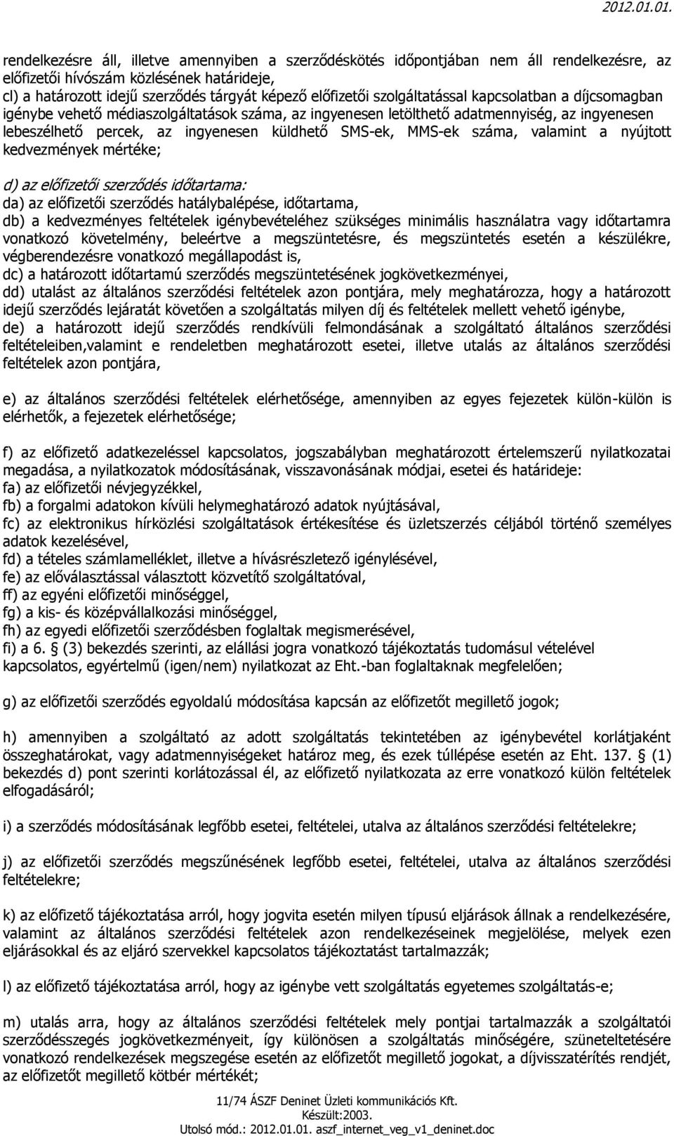 száma, valamint a nyújtott kedvezmények mértéke; d) az előfizetői szerződés időtartama: da) az előfizetői szerződés hatálybalépése, időtartama, db) a kedvezményes feltételek igénybevételéhez