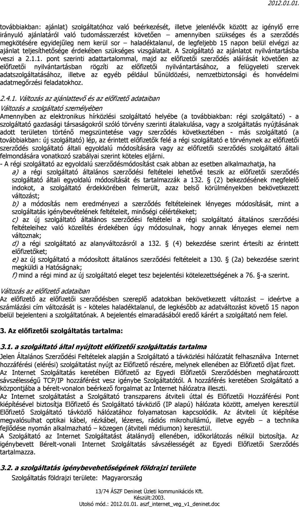 napon belül elvégzi az ajánlat teljesíthetősége érdekében szükséges vizsgálatait. A Szolgáltató az ajánlatot nyilvántartásba veszi a 2.1.