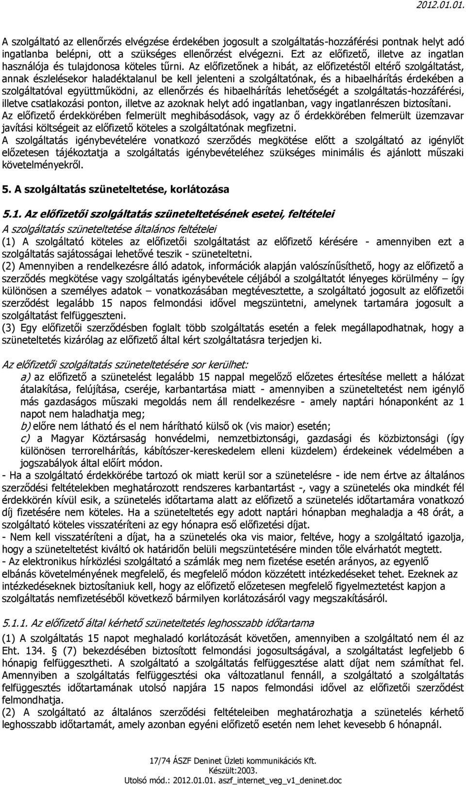 Az előfizetőnek a hibát, az előfizetéstől eltérő szolgáltatást, annak észlelésekor haladéktalanul be kell jelenteni a szolgáltatónak, és a hibaelhárítás érdekében a szolgáltatóval együttműködni, az