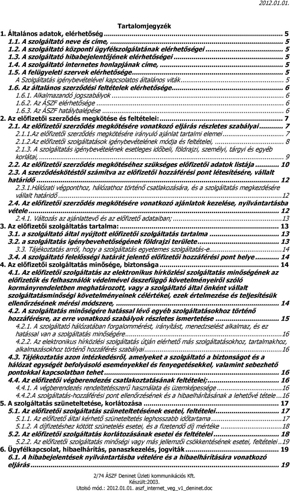 .. 5 A Szolgáltatás igénybevételével kapcsolatos általános viták... 5 1.6. Az általános szerződési feltételek elérhetősége... 6 1.6.1. Alkalmazandó jogszabályok... 6 1.6.2. Az ÁSZF elérhetősége... 6 1.6.3.