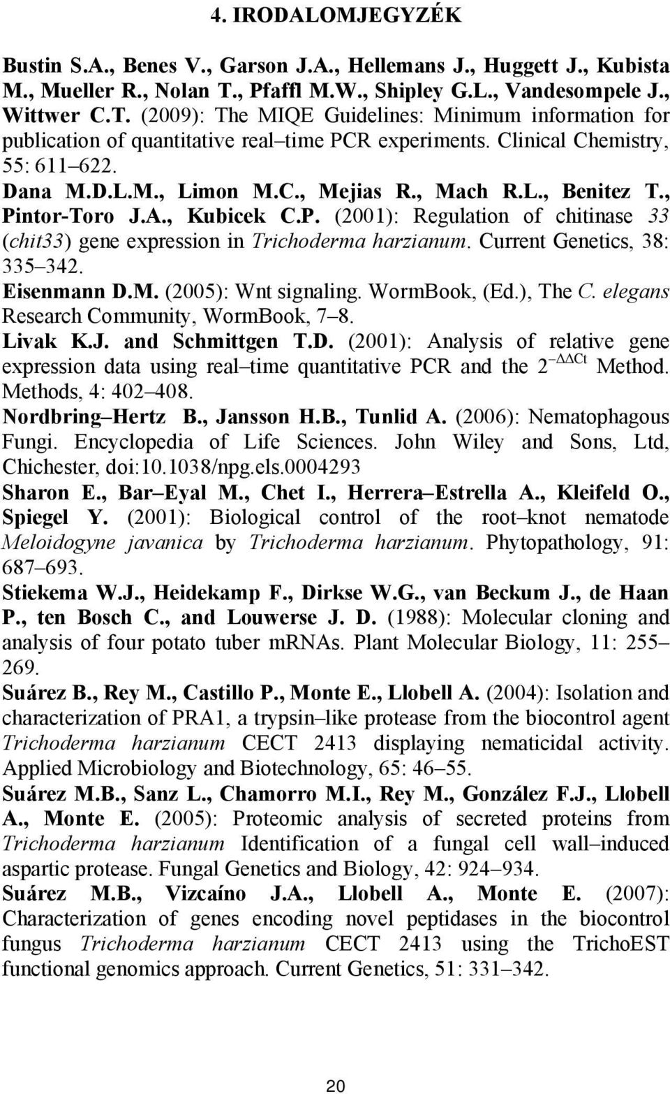 Dana M.D.L.M., Limon M.C., Mejias R., Mach R.L., Benitez T., Pintor-Toro J.A., Kubicek C.P. (2001): Regulation of chitinase 33 (chit33) gene expression in Trichoderma harzianum.