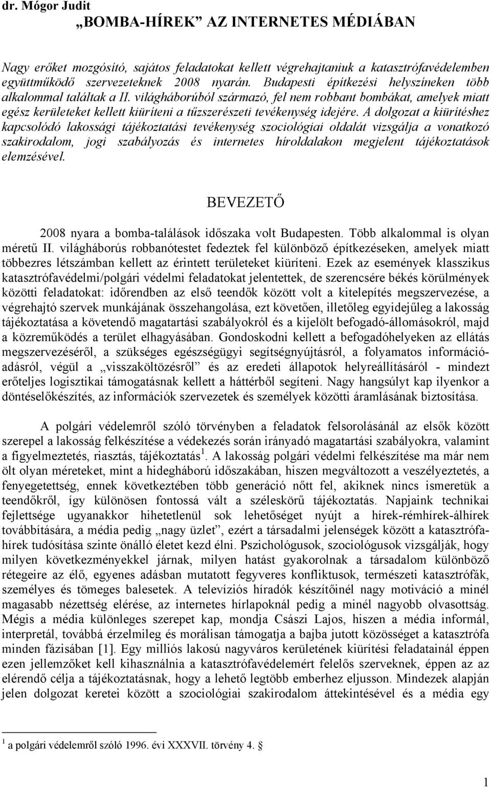 világháborúból származó, fel nem robbant bombákat, amelyek miatt egész kerületeket kellett kiüríteni a tűzszerészeti tevékenység idejére.