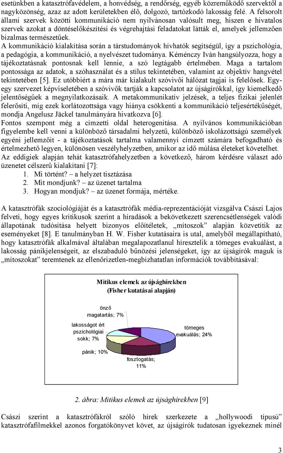 természetűek. A kommunikáció kialakítása során a társtudományok hívhatók segítségül, így a pszichológia, a pedagógia, a kommunikáció, a nyelvészet tudománya.