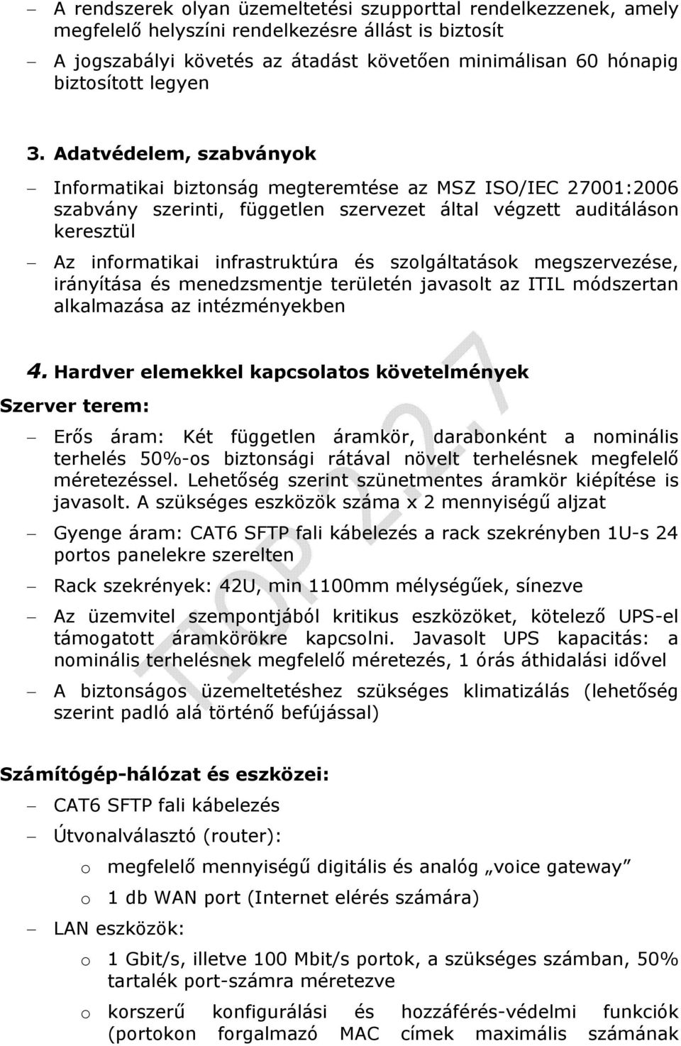 Adatvédelem, szabványok Informatikai biztonság megteremtése az MSZ ISO/IEC 27001:2006 szabvány szerinti, független szervezet által végzett auditáláson keresztül Az informatikai infrastruktúra és