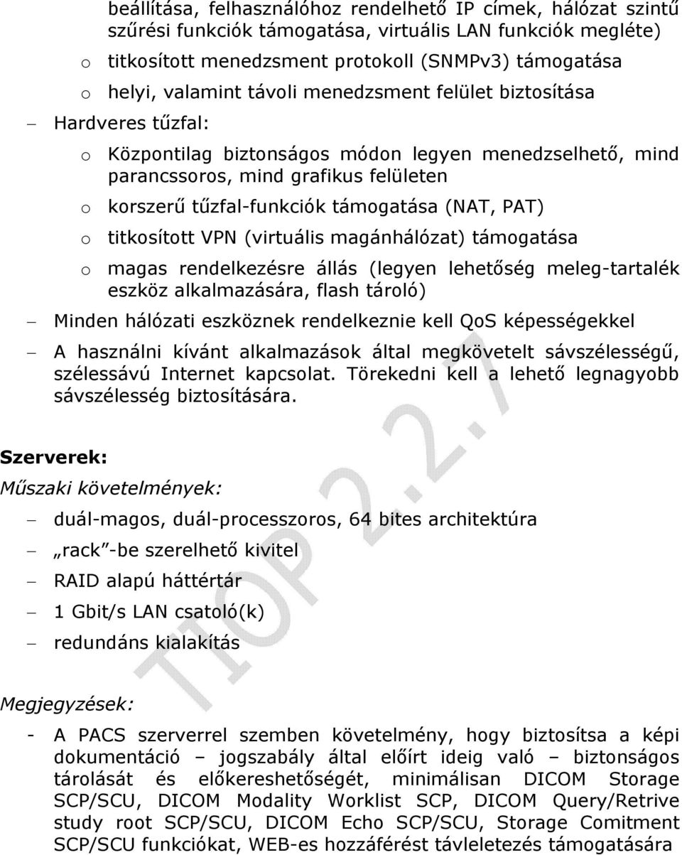 PAT) o titkosított VPN (virtuális magánhálózat) támogatása o magas rendelkezésre állás (legyen lehetőség meleg-tartalék eszköz alkalmazására, flash tároló) Minden hálózati eszköznek rendelkeznie kell