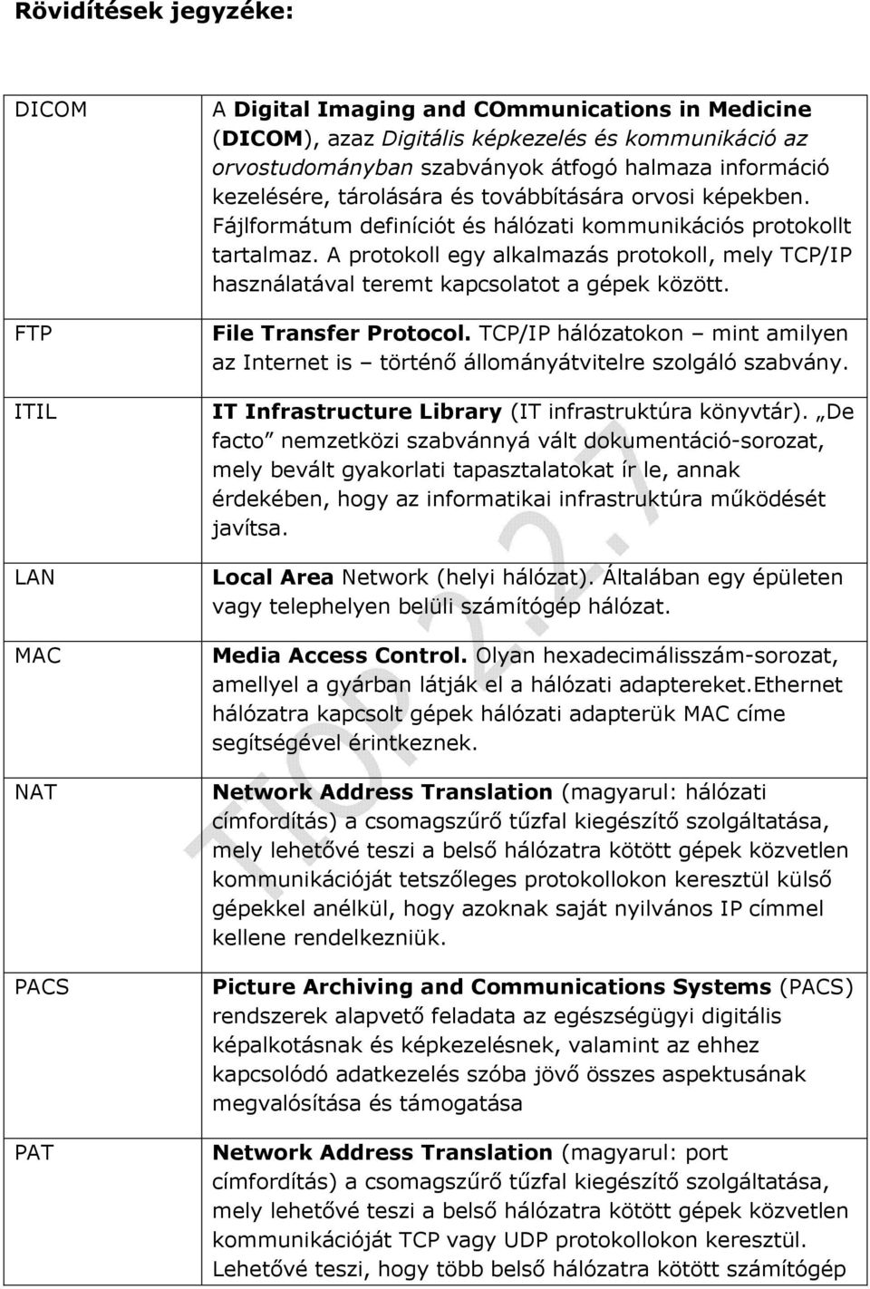 A protokoll egy alkalmazás protokoll, mely TCP/IP használatával teremt kapcsolatot a gépek között. File Transfer Protocol.