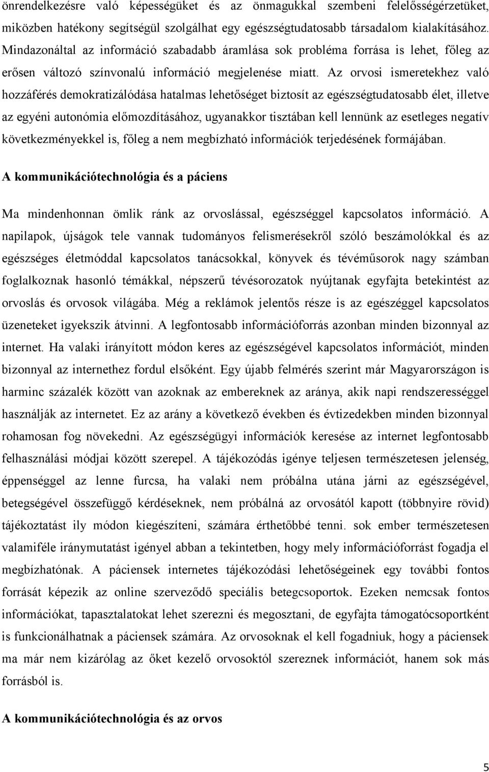 Az orvosi ismeretekhez való hozzáférés demokratizálódása hatalmas lehetőséget biztosít az egészségtudatosabb élet, illetve az egyéni autonómia előmozdításához, ugyanakkor tisztában kell lennünk az