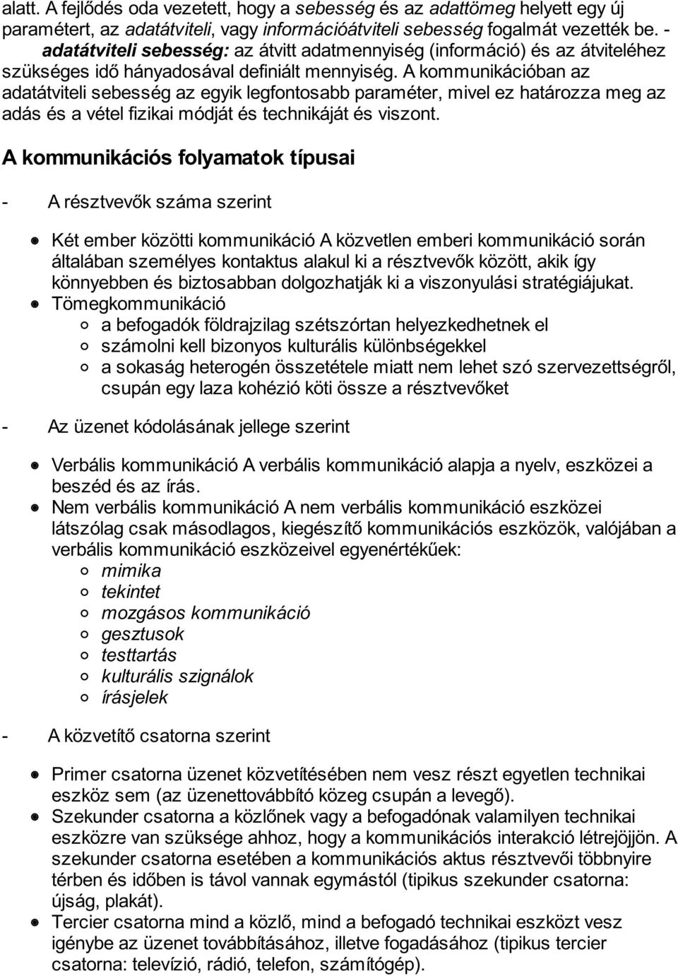 A kommunikációban az adatátviteli sebesség az egyik legfontosabb paraméter, mivel ez határozza meg az adás és a vétel fizikai módját és technikáját és viszont.