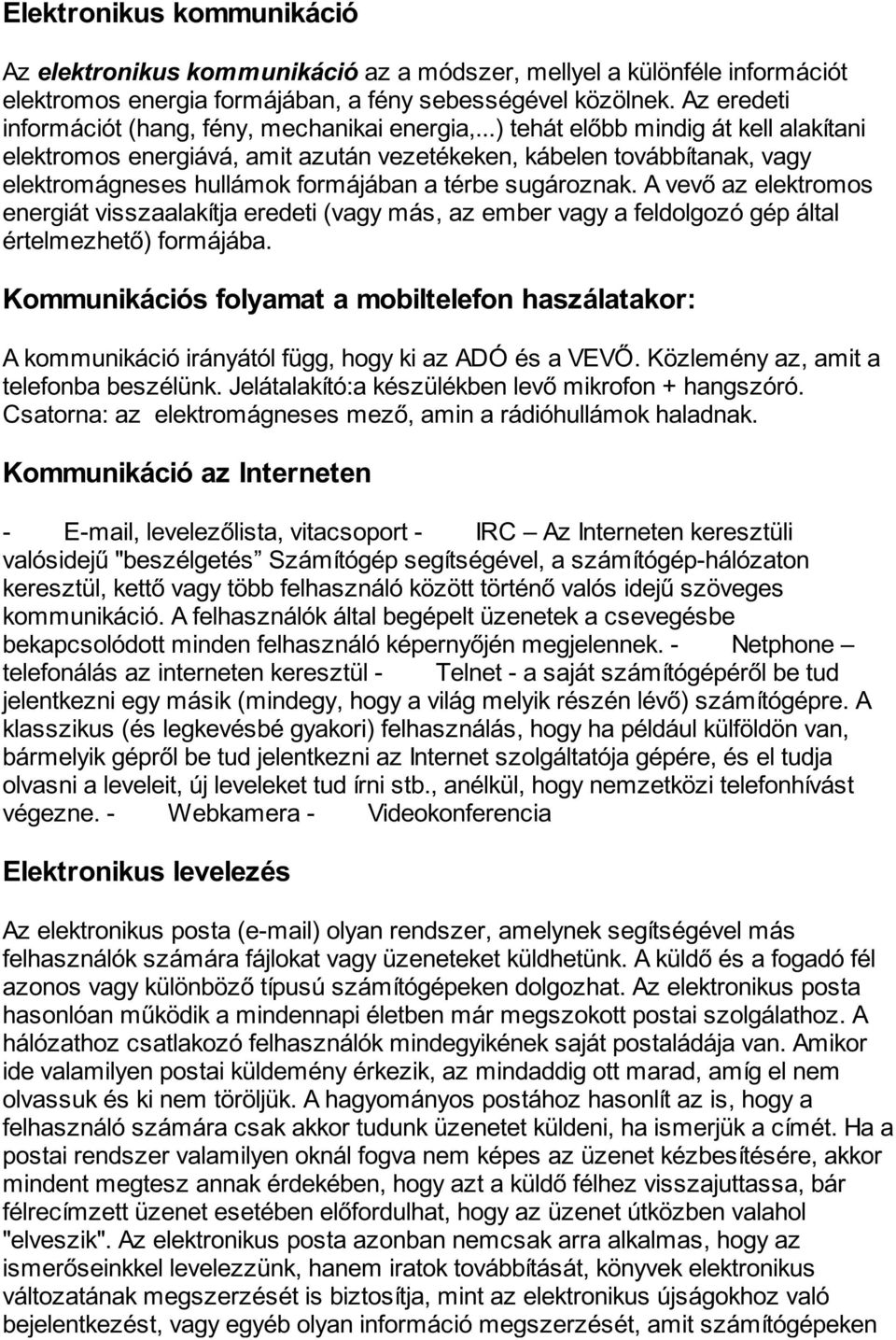 ..) tehát előbb mindig át kell alakítani elektromos energiává, amit azután vezetékeken, kábelen továbbítanak, vagy elektromágneses hullámok formájában a térbe sugároznak.