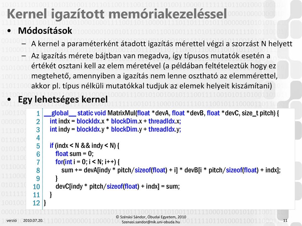 típus nélküli mutatókkal tudjuk az elemek helyeit kiszámítani) Egy lehetséges kernel devc = deva * devb mátrixszorzás kódja: 1 2 3 4 5 6 7 8 9 10 11 12 global static void MatrixMul(float *deva, float