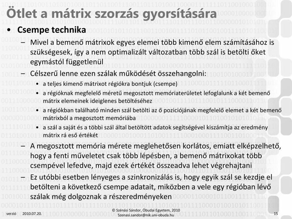 bemenő mátrix elemeinek ideiglenes betöltéséhez a régiókban található minden szál betölti az ő poziciójának megfelelő elemet a két bemenő mátrixból a megosztott memóriába a szál a saját és a többi