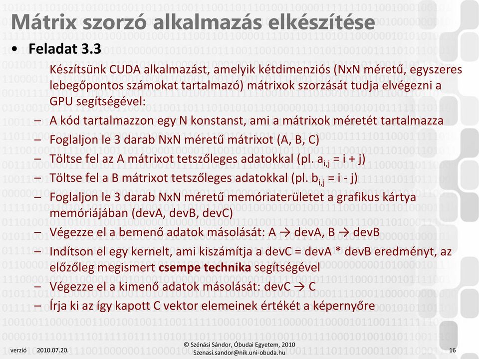 ami a mátrixok méretét tartalmazza Foglaljon le 3 darab NxN méretű mátrixot (A, B, C) Töltse fel az A mátrixot tetszőleges adatokkal (pl.