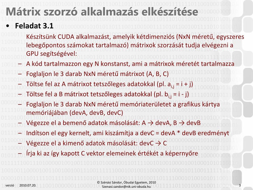 ami a mátrixok méretét tartalmazza Foglaljon le 3 darab NxN méretű mátrixot (A, B, C) Töltse fel az A mátrixot tetszőleges adatokkal (pl.