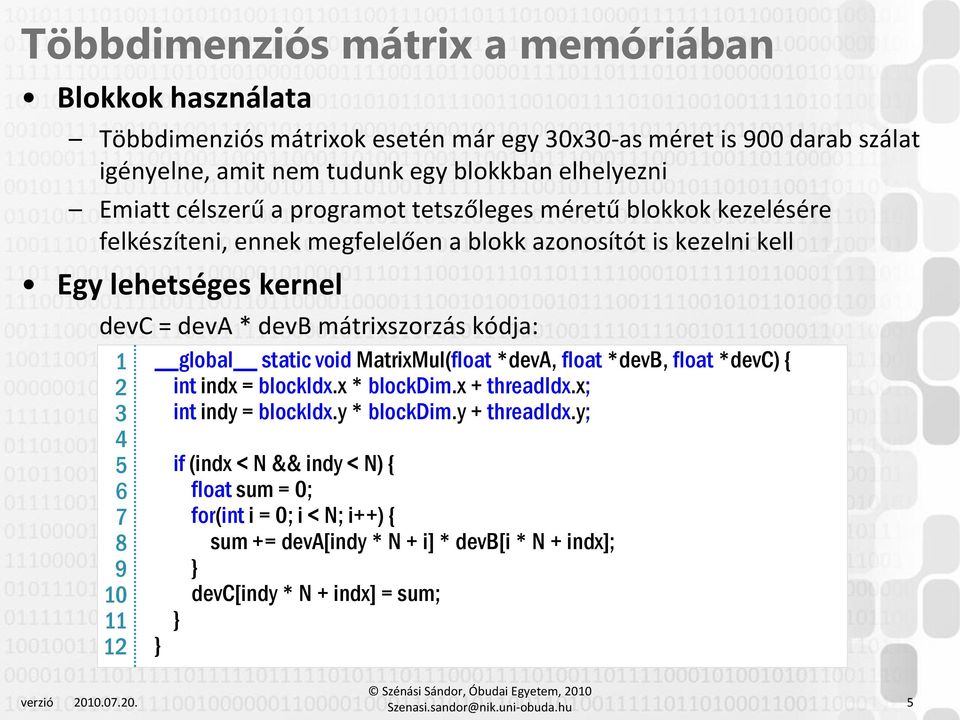 mátrixszorzás kódja: 1 2 3 4 5 6 7 8 9 10 11 12 global static void MatrixMul(float *deva, float *devb, float *devc) { int indx = blockidx.x * blockdim.x + threadidx.