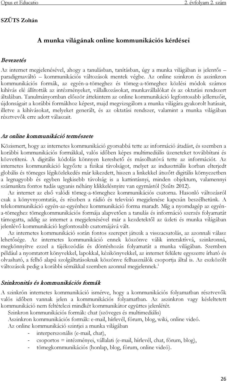 Az online szinkron és aszinkron kommunikációs formák, az egyén-a-tömeghez és tömeg-a-tömeghez közlési módok számos kihívás elé állították az intézményeket, vállalkozásokat, munkavállalókat és az