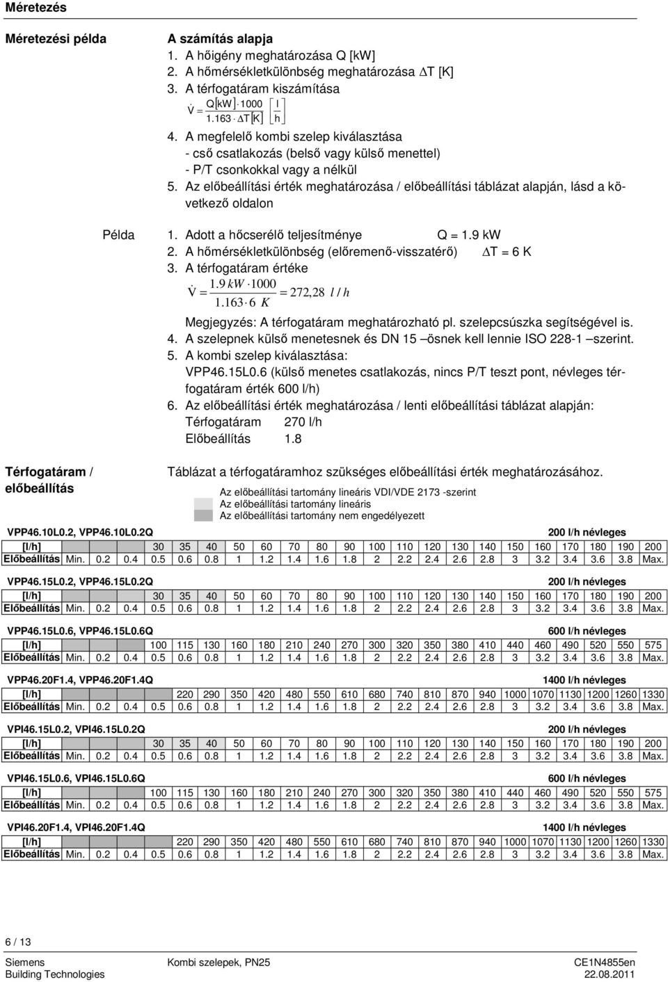 Az előbeállítási érték meghatározása / előbeállítási táblázat alapján, lásd a következő oldalon 1. Adott a hőcserélő teljesítménye Q = 1.9 kw 2.