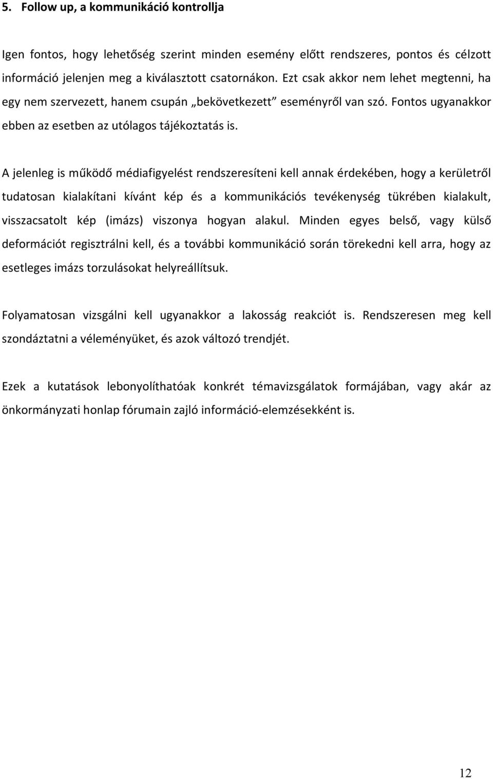 A jelenleg is működő médiafigyelést rendszeresíteni kell annak érdekében, hogy a kerületről tudatosan kialakítani kívánt kép és a kommunikációs tevékenység tükrében kialakult, visszacsatolt kép