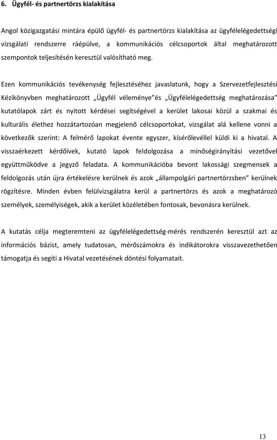 Ezen kommunikációs tevékenység fejlesztéséhez javaslatunk, hogy a Szervezetfejlesztési Kézikönyvben meghatározott Ügyfél véleménye és Ügyfélelégedettség meghatározása kutatólapok zárt és nyitott